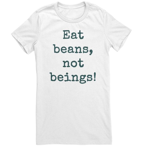 Eat Beans Not Beings Women s Shirt on Sale