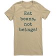 Eat Beans Not Beings Women s Shirt on Sale