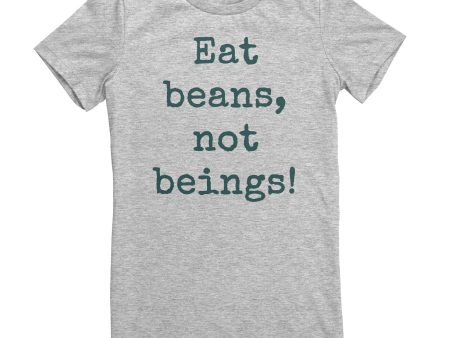 Eat Beans Not Beings Women s Shirt on Sale