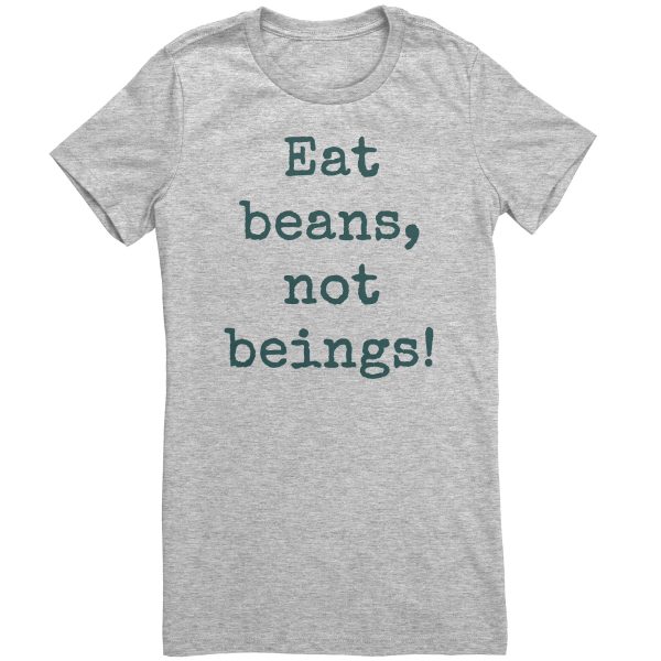 Eat Beans Not Beings Women s Shirt on Sale